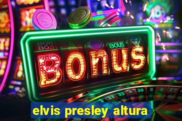 elvis presley altura